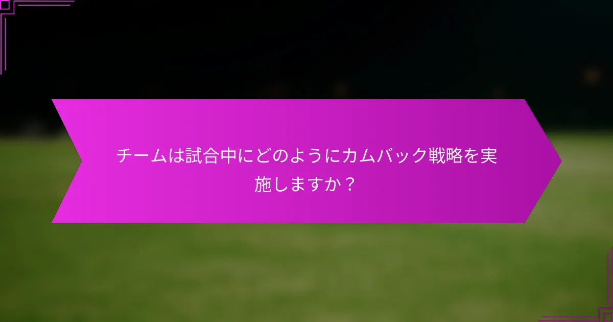 チームは試合中にどのようにカムバック戦略を実施しますか？