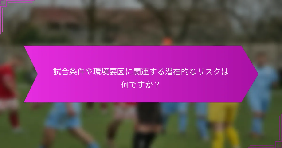 試合条件や環境要因に関連する潜在的なリスクは何ですか？