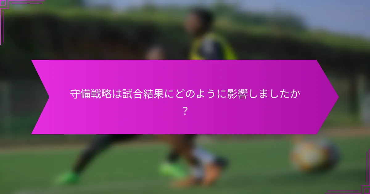 守備戦略は試合結果にどのように影響しましたか？