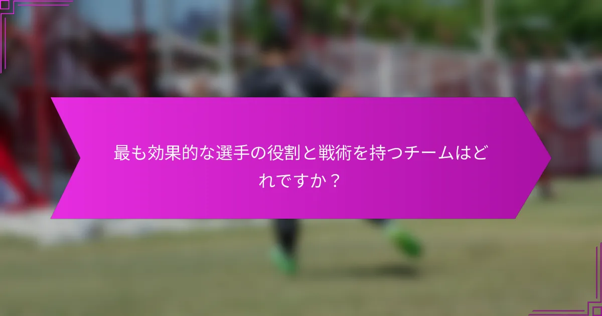 最も効果的な選手の役割と戦術を持つチームはどれですか？